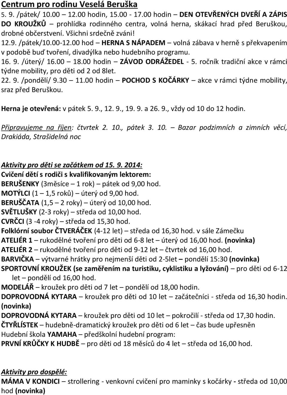 00 hod HERNA S NÁPADEM volná zábava v herně s překvapením v podobě buď tvoření, divadýlka nebo hudebního programu. 16. 9. /úterý/ 16.00 18.00 hodin ZÁVOD ODRÁŽEDEL - 5.