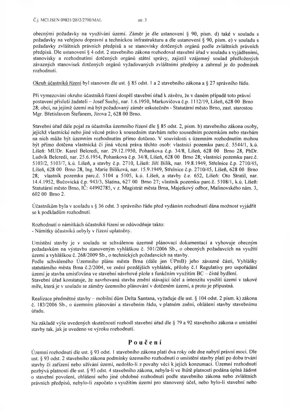 e) v souladu s požadavky zvláštních právních předpisů a se stanovisky dotčených orgánů podle zvláštních právních předpisů. Dle ustanovení 4 odst.