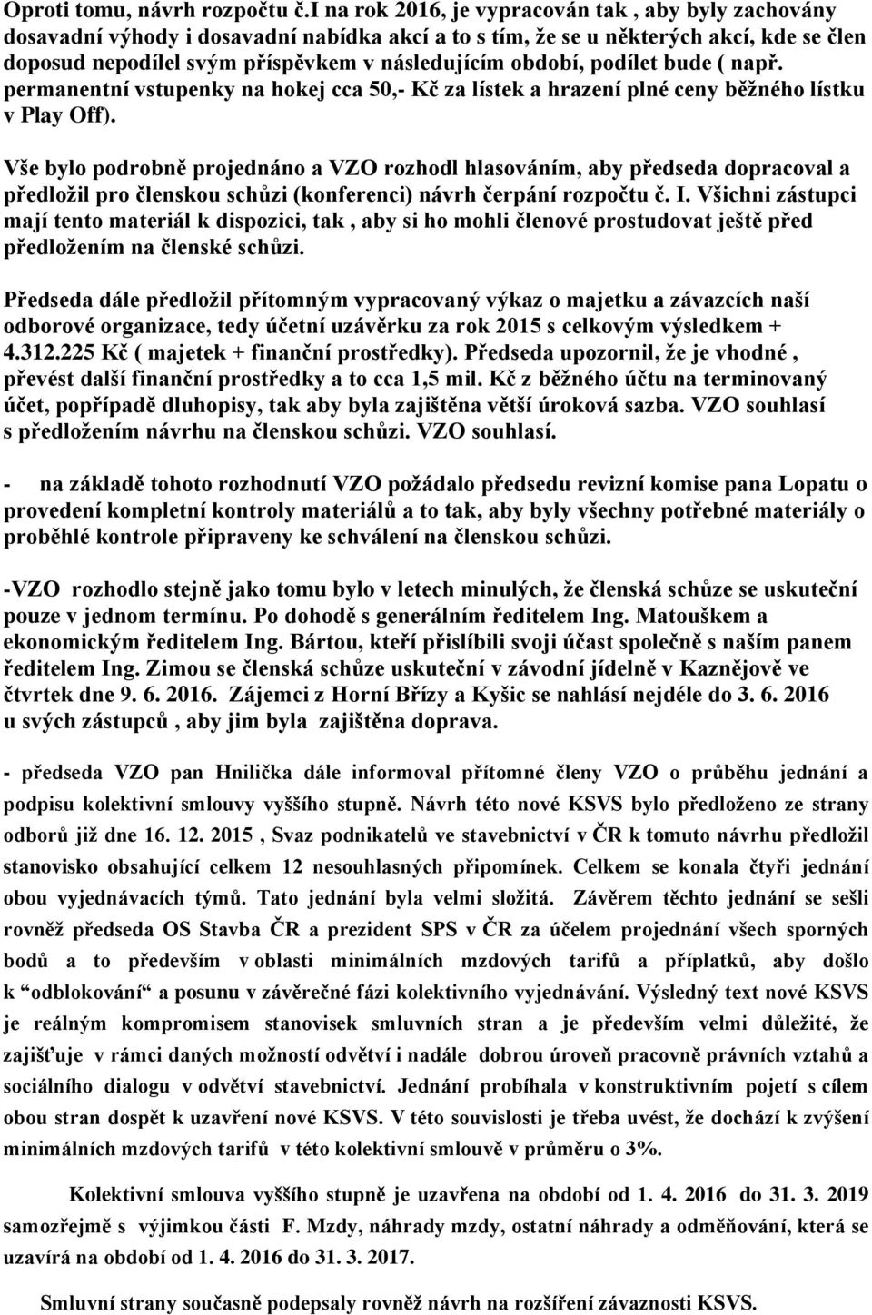 podílet bude ( např. permanentní vstupenky na hokej cca 50,- Kč za lístek a hrazení plné ceny běţného lístku v Play Off).