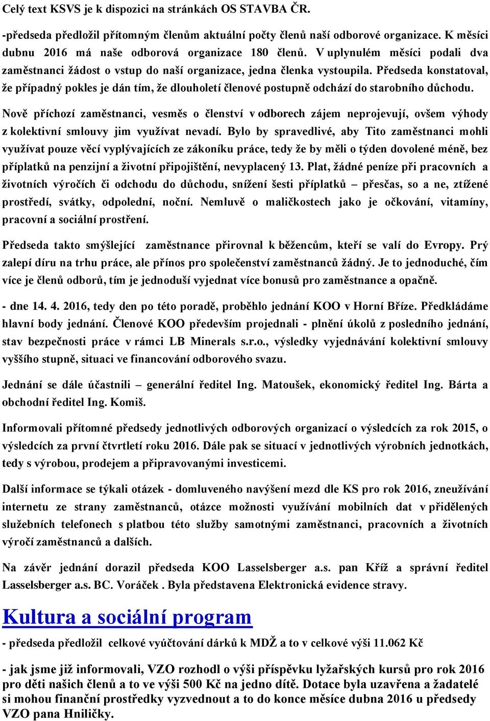 Předseda konstatoval, ţe případný pokles je dán tím, ţe dlouholetí členové postupně odchází do starobního důchodu.