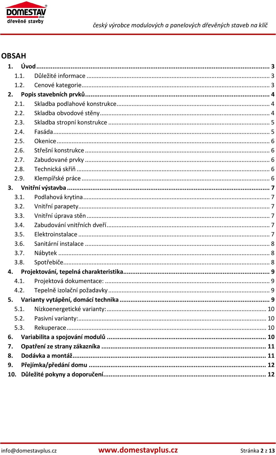 .. 7 3.2. Vnitřní parapety... 7 3.3. Vnitřní úprava stěn... 7 3.4. Zabudování vnitřních dveří... 7 3.5. Elektroinstalace... 7 3.6. Sanitární instalace... 8 3.7. Nábytek... 8 3.8. Spotřebiče... 8 4.