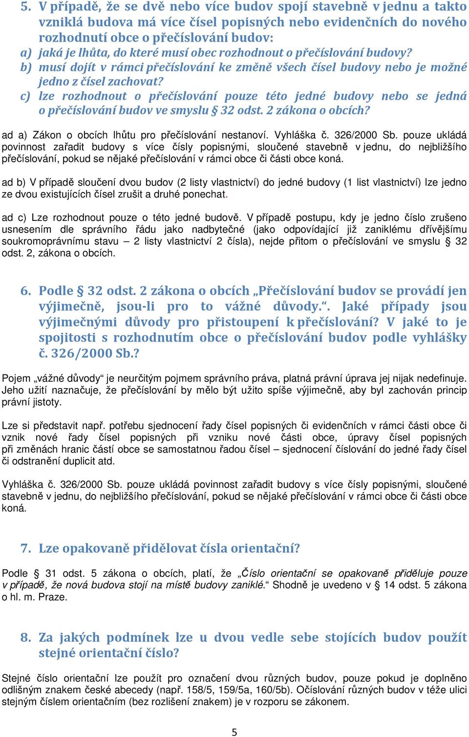 c) lze rozhodnout o přečíslování pouze této jedné budovy nebo se jedná o přečíslování budov ve smyslu 32 odst. 2 zákona o obcích? ad a) Zákon o obcích lhůtu pro přečíslování nestanoví. Vyhláška č.