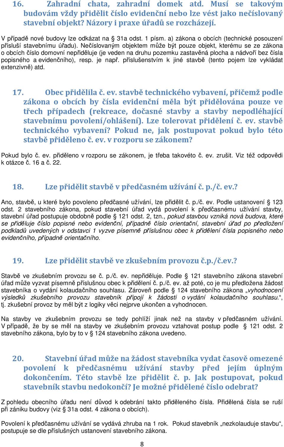 Nečíslovaným objektem může být pouze objekt, kterému se ze zákona o obcích číslo domovní nepřiděluje (je veden na druhu pozemku zastavěná plocha a nádvoří bez čísla popisného a evidenčního), resp.