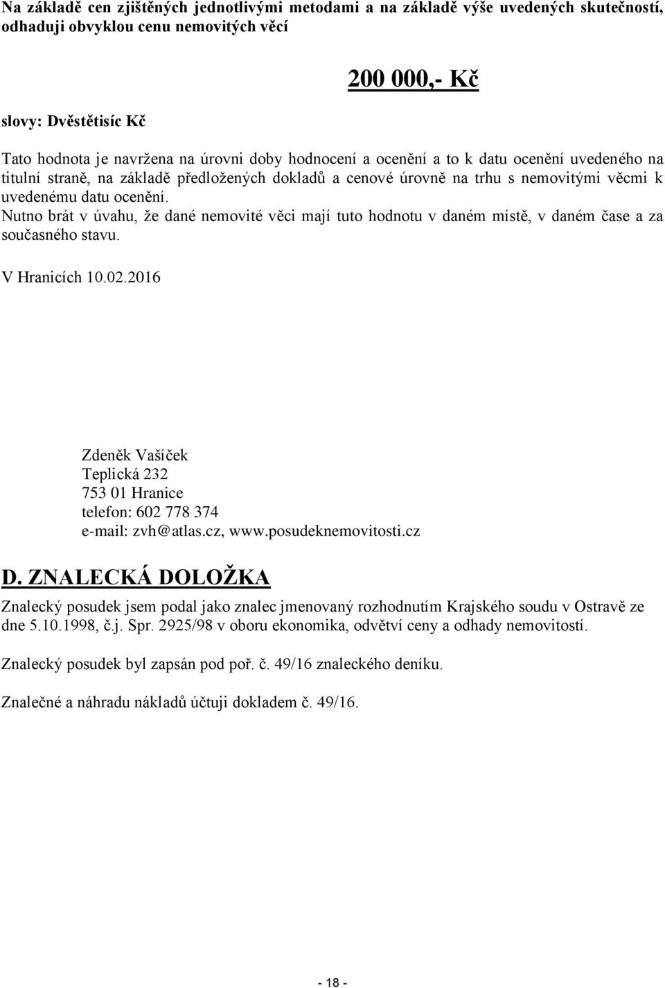 Nutno brát v úvahu, že dané nemovité věci mají tuto hodnotu v daném místě, v daném čase a za současného stavu. V Hranicích 10.02.