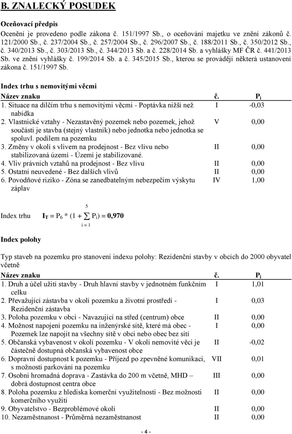 , kterou se provádějí některá ustanovení zákona č. 151/1997 Sb. Index trhu s nemovitými věcmi Název znaku č. P i 1. Situace na dílčím trhu s nemovitými věcmi - Poptávka nižší než I -0,03 nabídka 2.