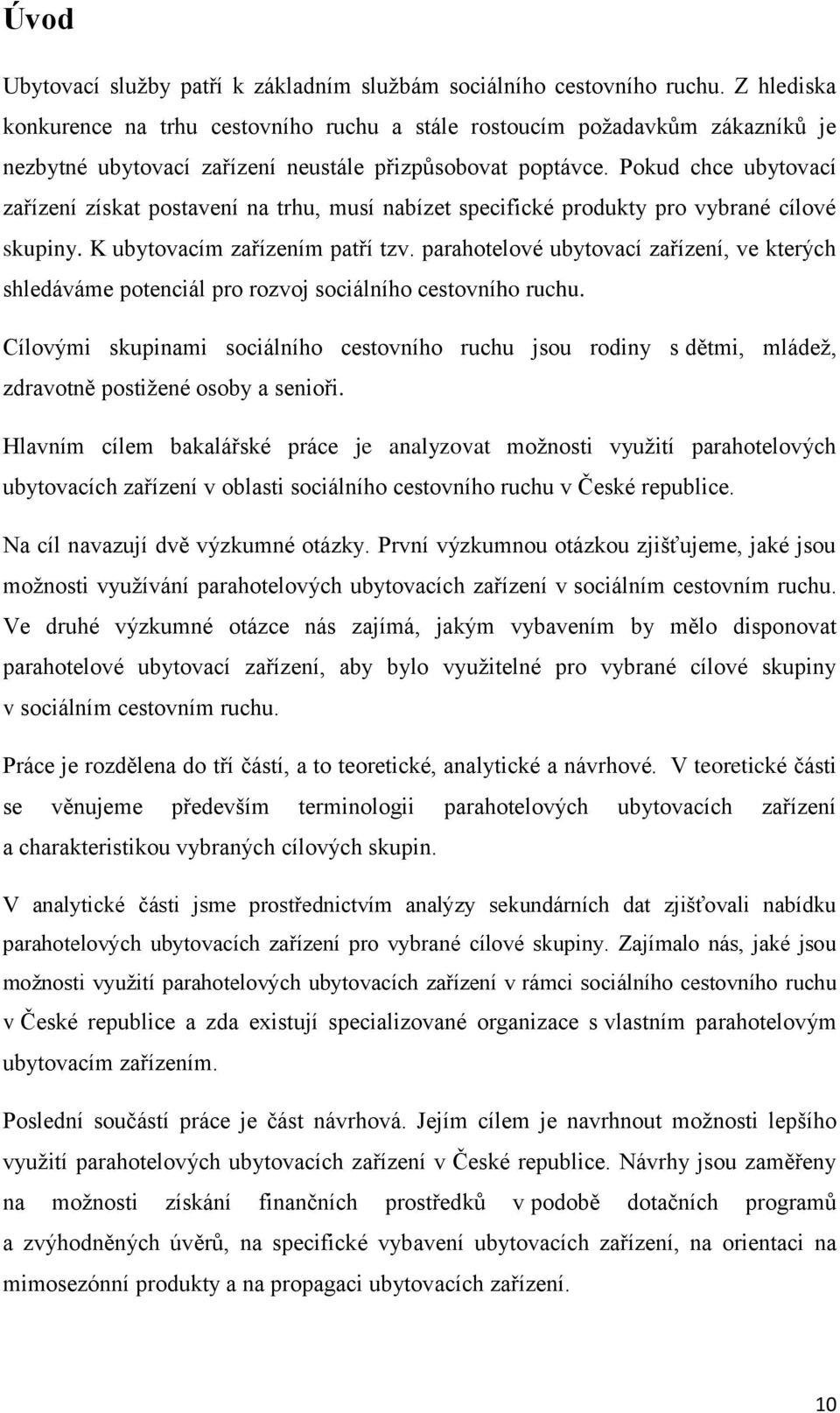 Pokud chce ubytovací zařízení získat postavení na trhu, musí nabízet specifické produkty pro vybrané cílové skupiny. K ubytovacím zařízením patří tzv.