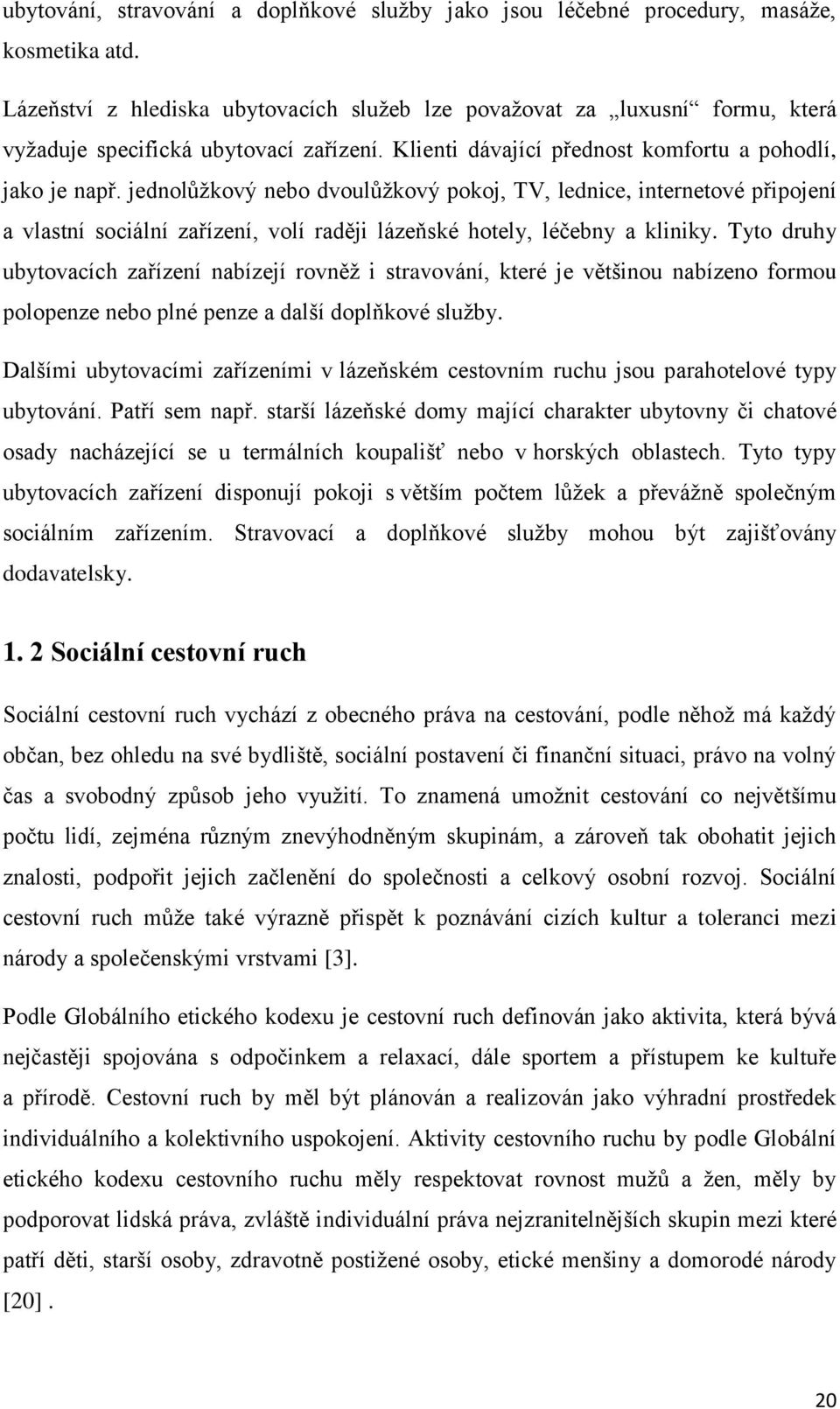 jednolůžkový nebo dvoulůžkový pokoj, TV, lednice, internetové připojení a vlastní sociální zařízení, volí raději lázeňské hotely, léčebny a kliniky.