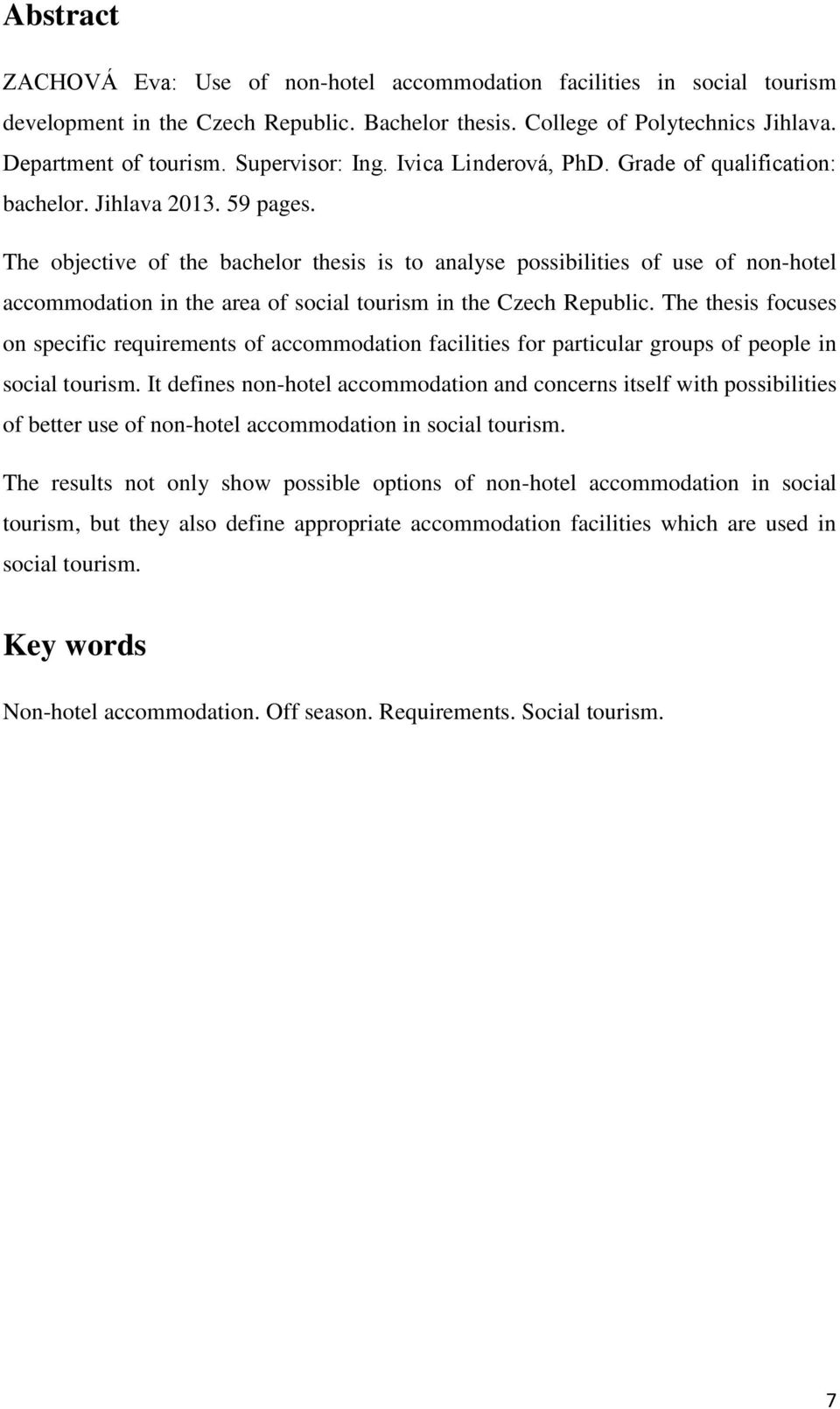 The objective of the bachelor thesis is to analyse possibilities of use of non-hotel accommodation in the area of social tourism in the Czech Republic.