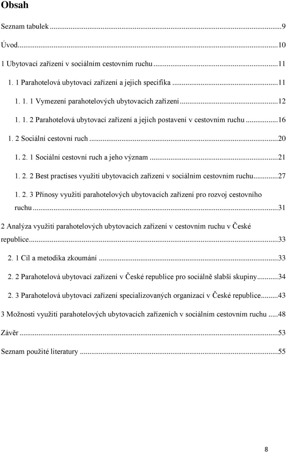 .. 27 1. 2. 3 Přínosy využití parahotelových ubytovacích zařízení pro rozvoj cestovního ruchu... 31 2 Analýza využití parahotelových ubytovacích zařízení v cestovním ruchu v České republice... 33 2.