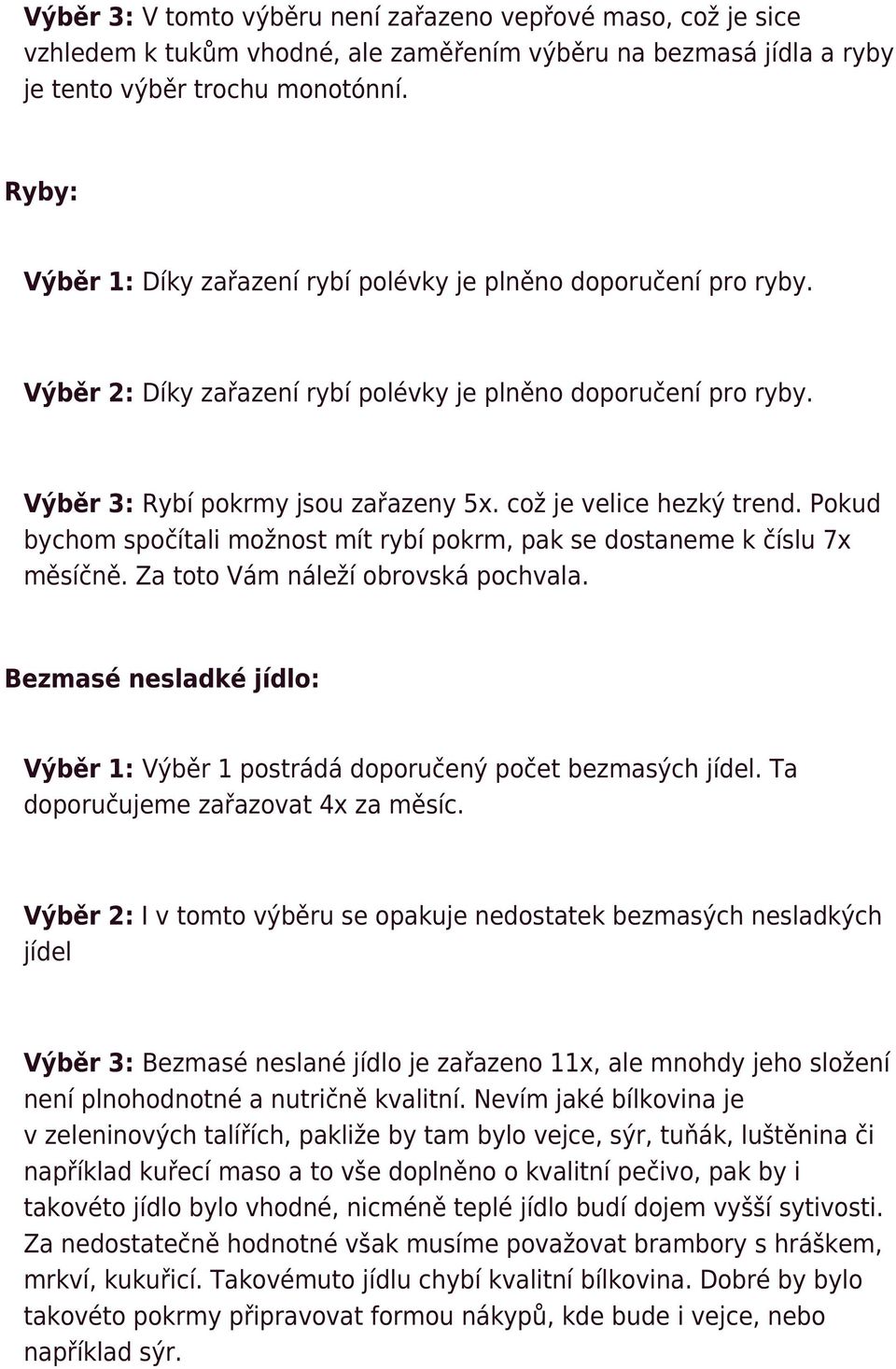 což je velice hezký trend. Pokud bychom spočítali možnost mít rybí pokrm, pak se dostaneme k číslu 7x měsíčně. Za toto Vám náleží obrovská pochvala.