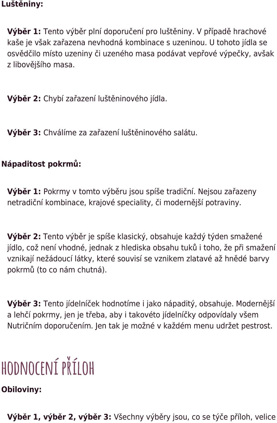 Výběr 3: Chválíme za zařazení luštěninového salátu. Nápaditost pokrmů: Výběr 1: Pokrmy v tomto výběru jsou spíše tradiční.