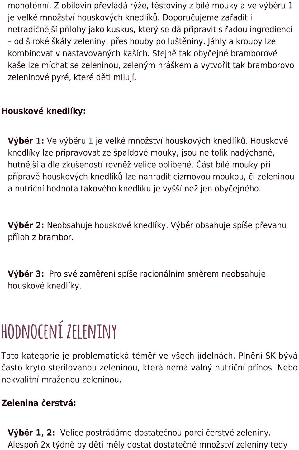 Jáhly a kroupy lze kombinovat v nastavovaných kaších. Stejně tak obyčejné bramborové kaše lze míchat se zeleninou, zeleným hráškem a vytvořit tak bramborovo zeleninové pyré, které děti milují.