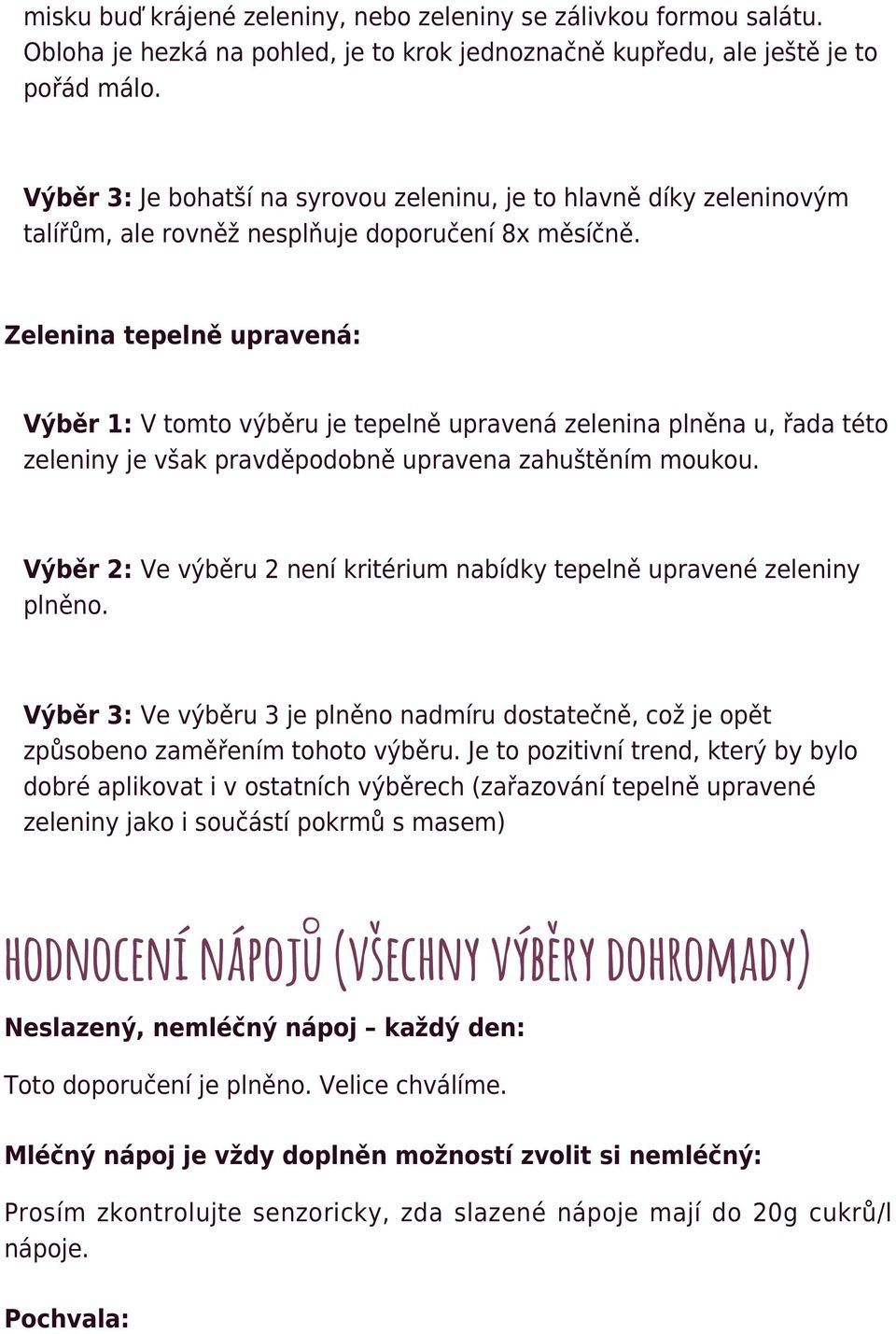 Zelenina tepelně upravená: Výběr 1: V tomto výběru je tepelně upravená zelenina plněna u, řada této zeleniny je však pravděpodobně upravena zahuštěním moukou.