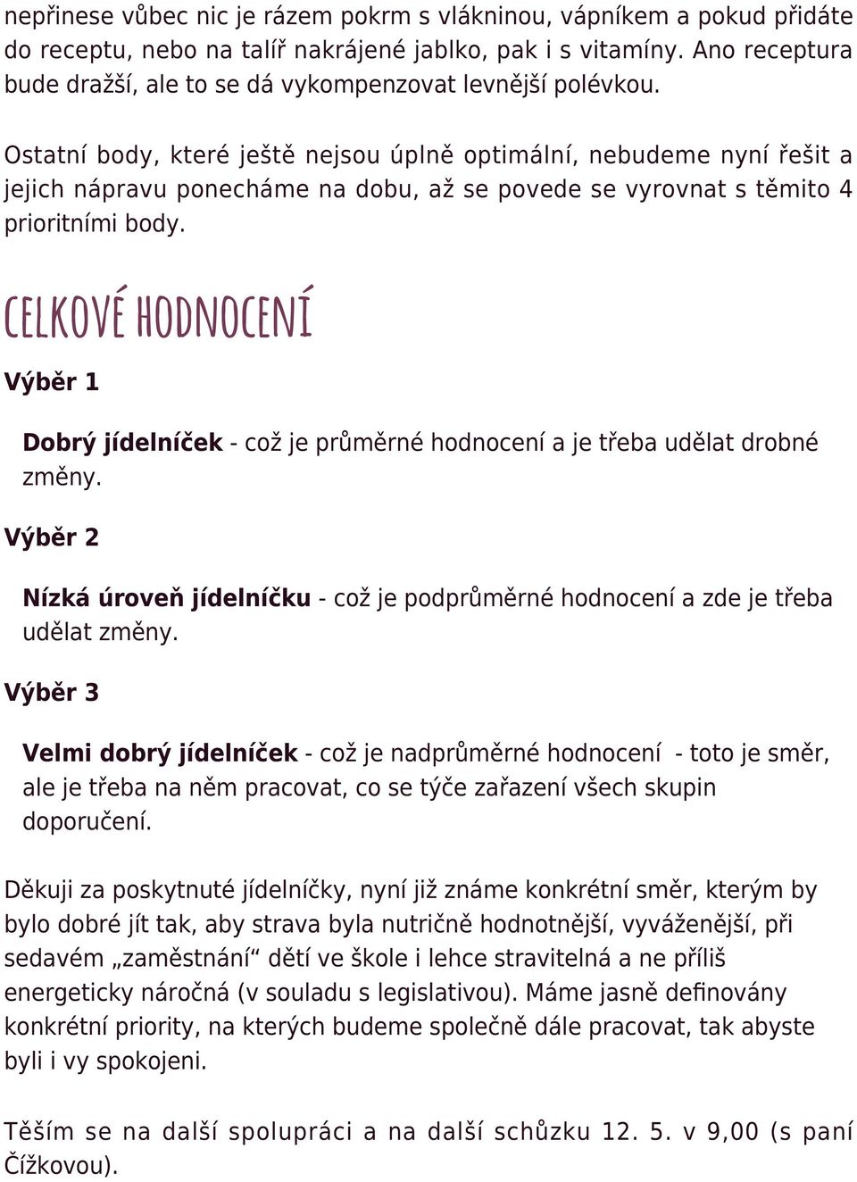 Ostatní body, které ještě nejsou úplně optimální, nebudeme nyní řešit a jejich nápravu ponecháme na dobu, až se povede se vyrovnat s těmito 4 prioritními body.