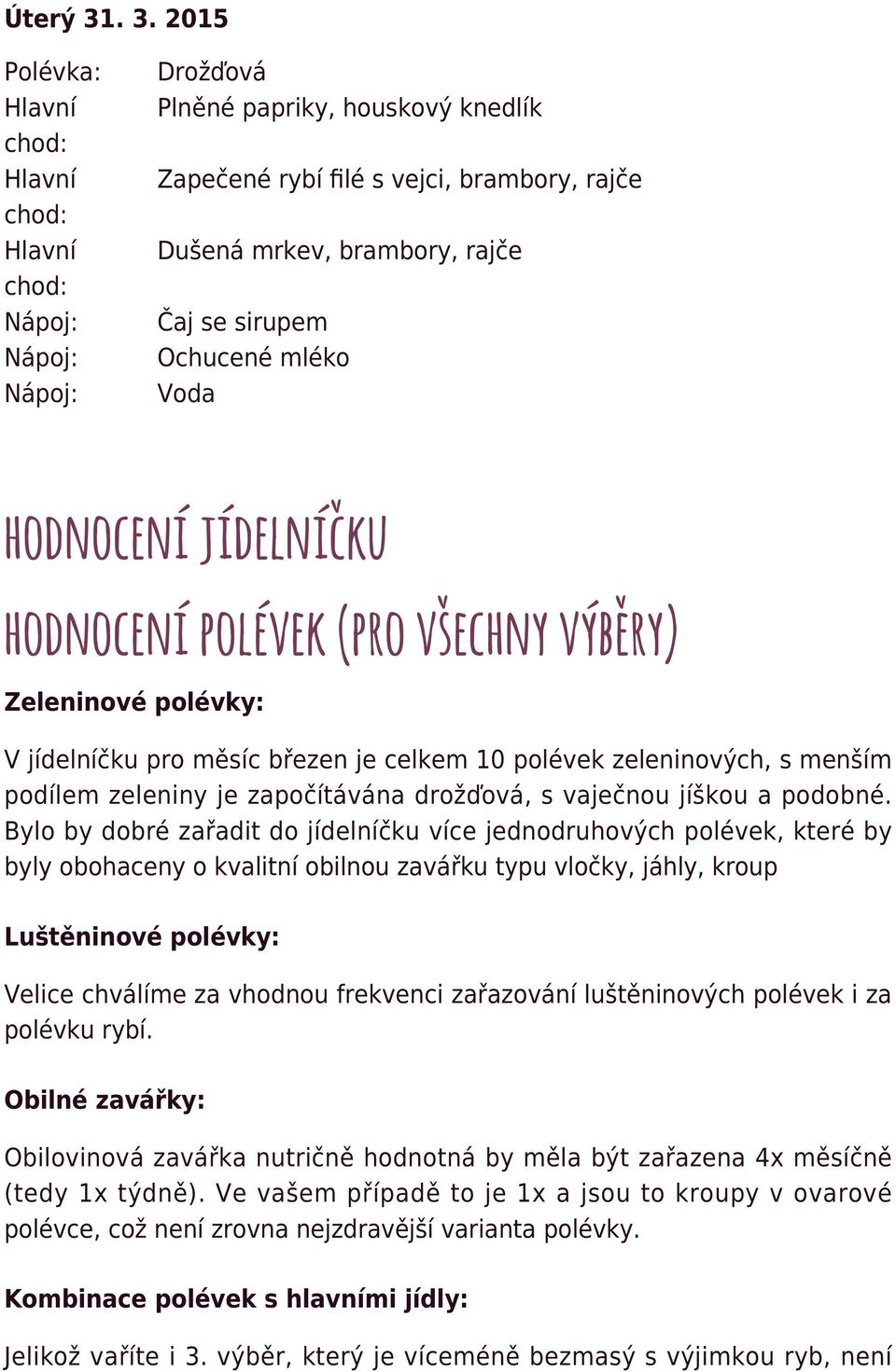 všechny výběry) Zeleninové polévky: V jídelníčku pro měsíc březen je celkem 10 polévek zeleninových, s menším podílem zeleniny je započítávána drožďová, s vaječnou jíškou a podobné.