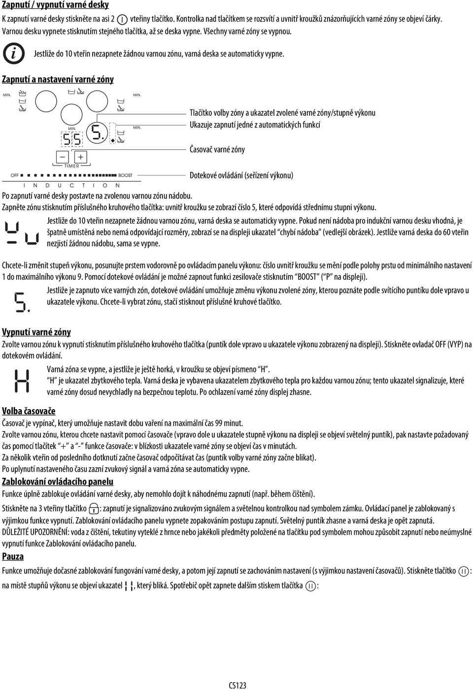 Zapnutí a nastavení varné zóny Tlačítko volby zóny a ukazatel zvolené varné zóny/stupně výkonu Ukazuje zapnutí jedné z automatických funkcí Časovač varné zóny Dotekové ovládání (seřízení výkonu) Po