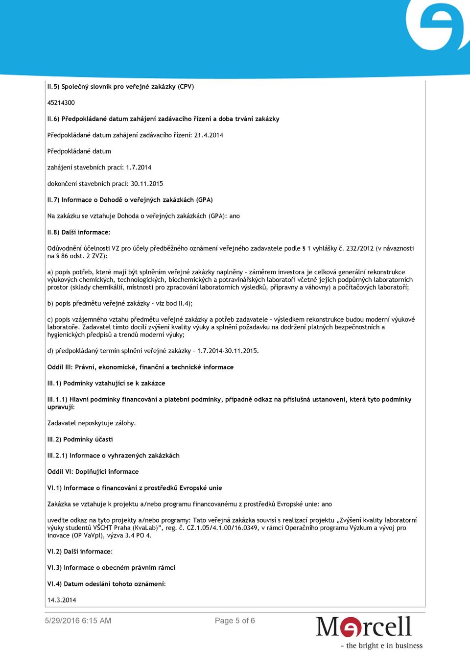 8) Další informace: Odůvodnění účelnosti VZ pro účely předběžného oznámení veřejného zadavatele podle 1 vyhlášky č. 232/2012 (v návaznosti na 86 odst.