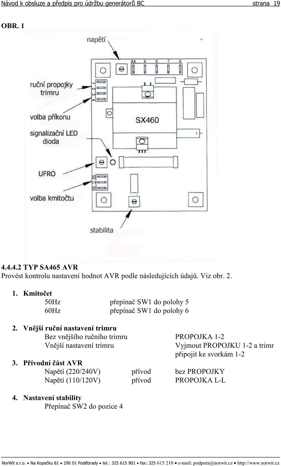 ke svorkám 1-2 3. Pívodní ást AVR Naptí (220/240V) pívod bez PROPOJKY Naptí (110/120V) pívod PROPOJKA L-L 4.