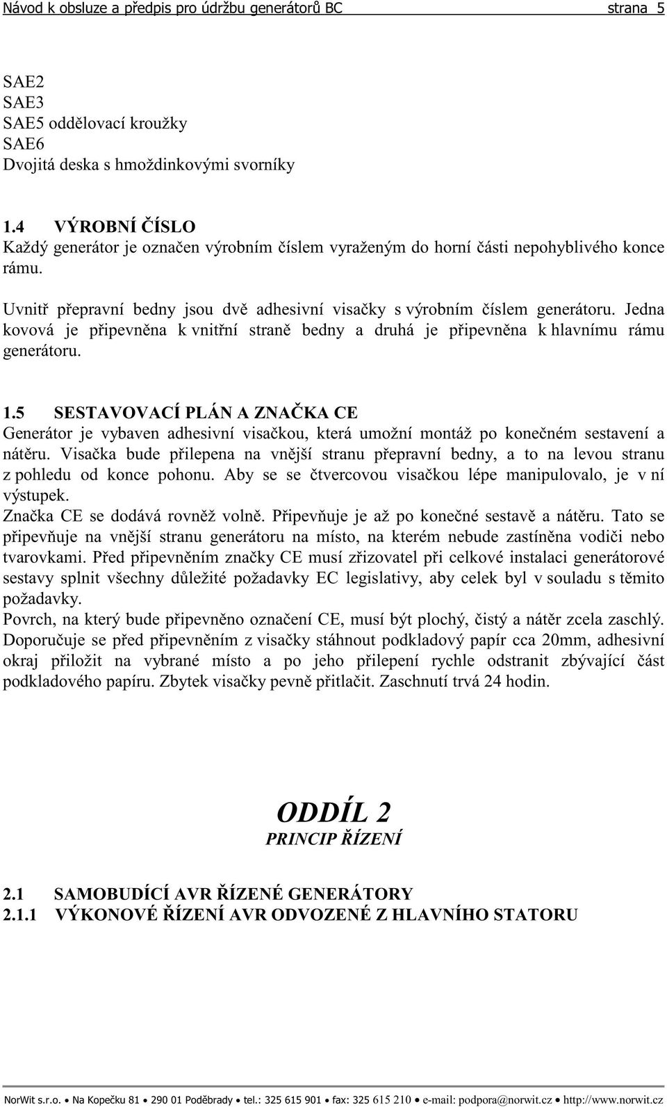 5 SESTAVOVACÍ PLÁN A ZNAKA CE Generátor je vybaven adhesivní visakou, která umožní montáž po koneném sestavení a nátru.