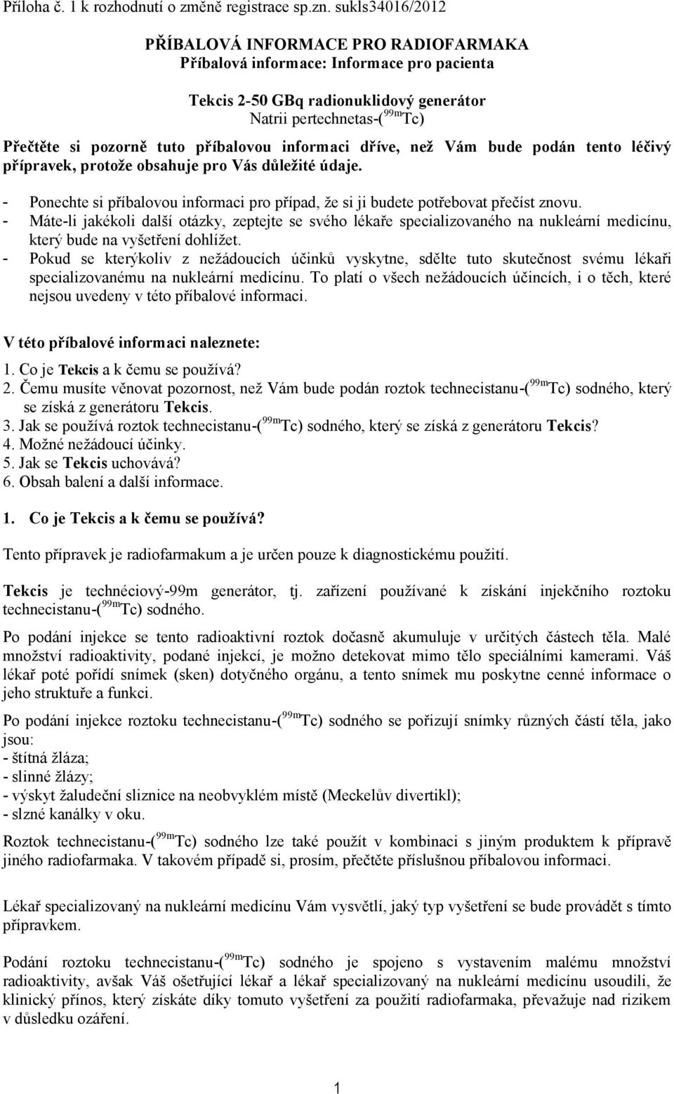 příbalovou informaci dříve, než Vám bude podán tento léčivý přípravek, protože obsahuje pro Vás důležité údaje. - Ponechte si příbalovou informaci pro případ, že si ji budete potřebovat přečíst znovu.