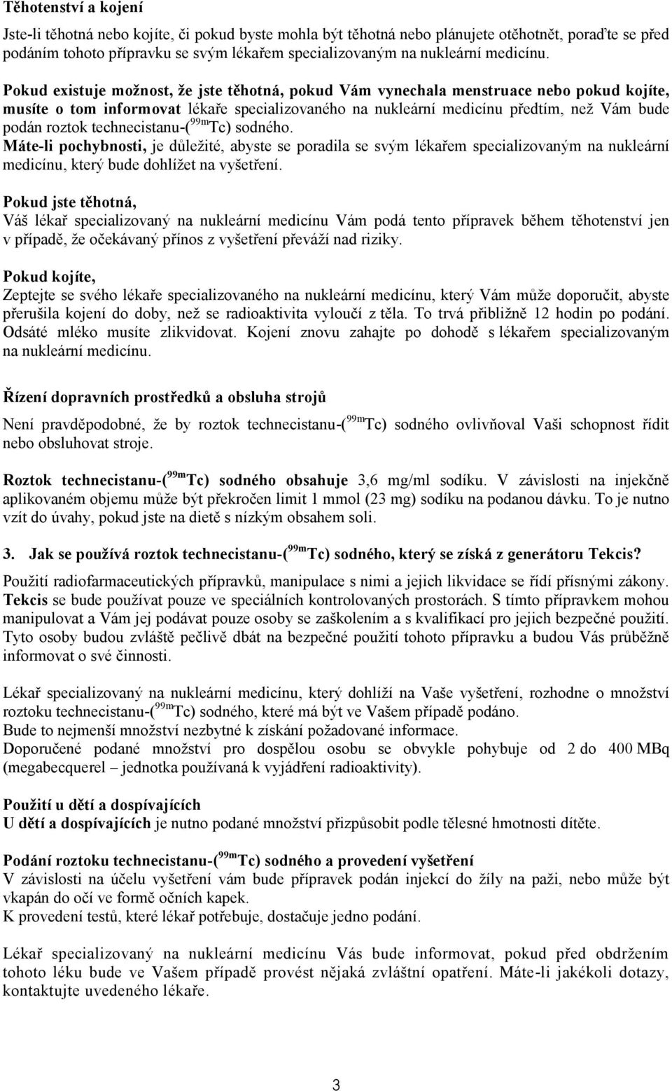 Pokud existuje možnost, že jste těhotná, pokud Vám vynechala menstruace nebo pokud kojíte, musíte o tom informovat lékaře specializovaného na nukleární medicínu předtím, než Vám bude podán roztok