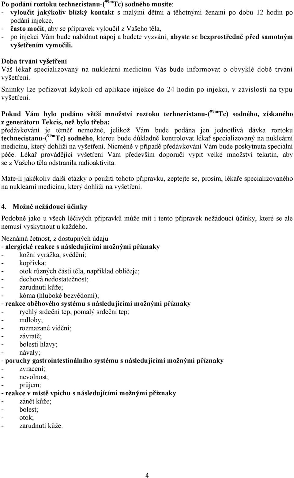 Doba trvání vyšetření Váš lékař specializovaný na nukleární medicínu Vás bude informovat o obvyklé době trvání vyšetření.