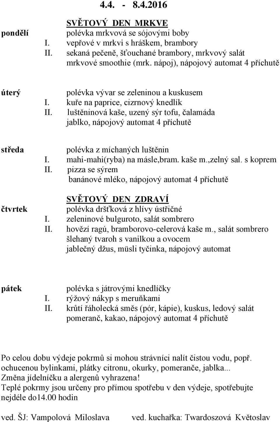 mahi-mahi(ryba) na másle,bram. kaše m.,zelný sal. s koprem II. pizza se sýrem banánové mléko, SVĚTOVÝ DEN ZDRAVÍ polévka dršťková z hlívy ústřičné I. zeleninové bulguroto, salát sombrero II.