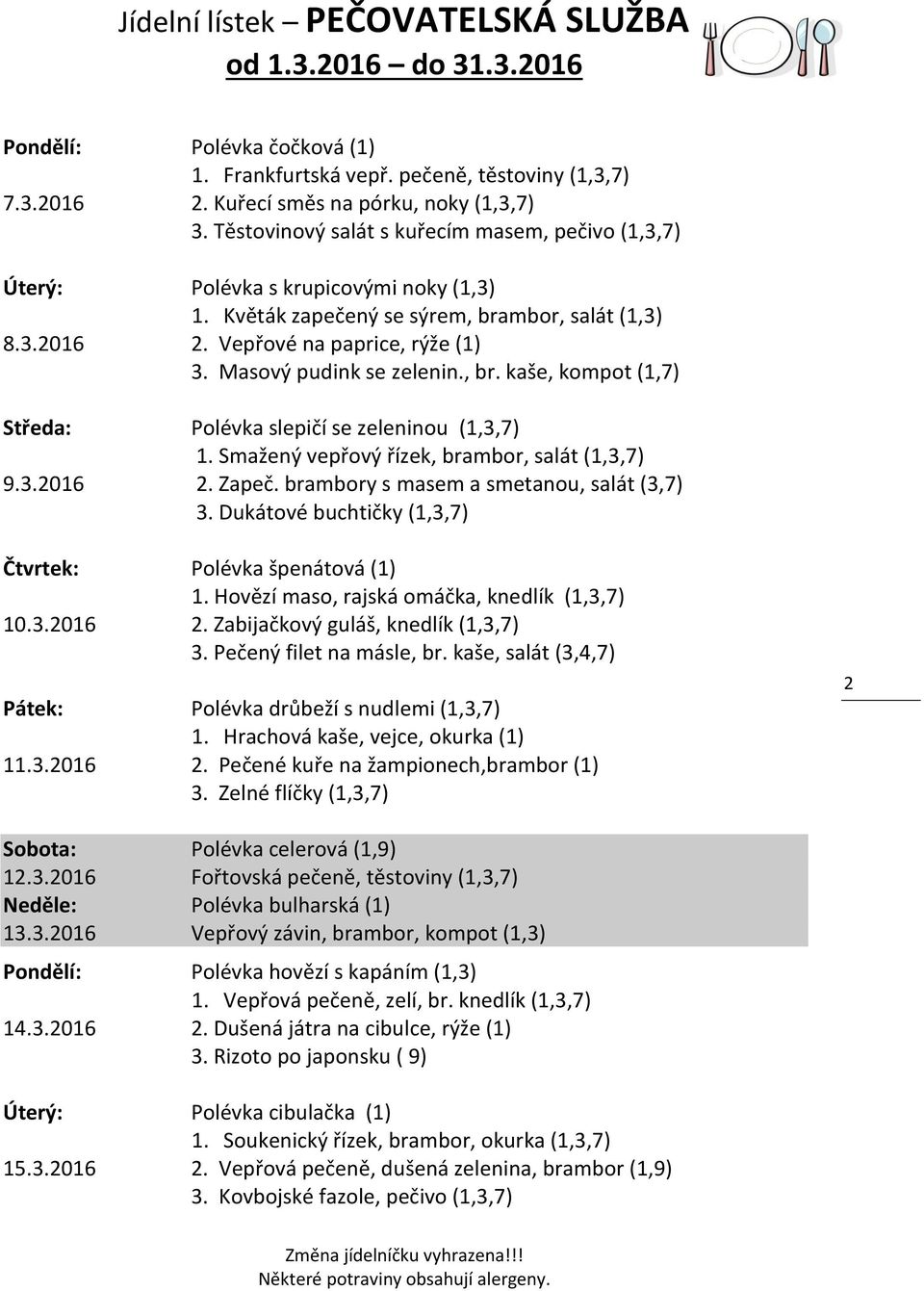 Masový pudink se zelenin., br. kaše, kompot (1,7) Středa: Polévka slepičí se zeleninou (1,3,7) 1. Smažený vepřový řízek, brambor, salát (1,3,7) 9.3.2016 2. Zapeč.