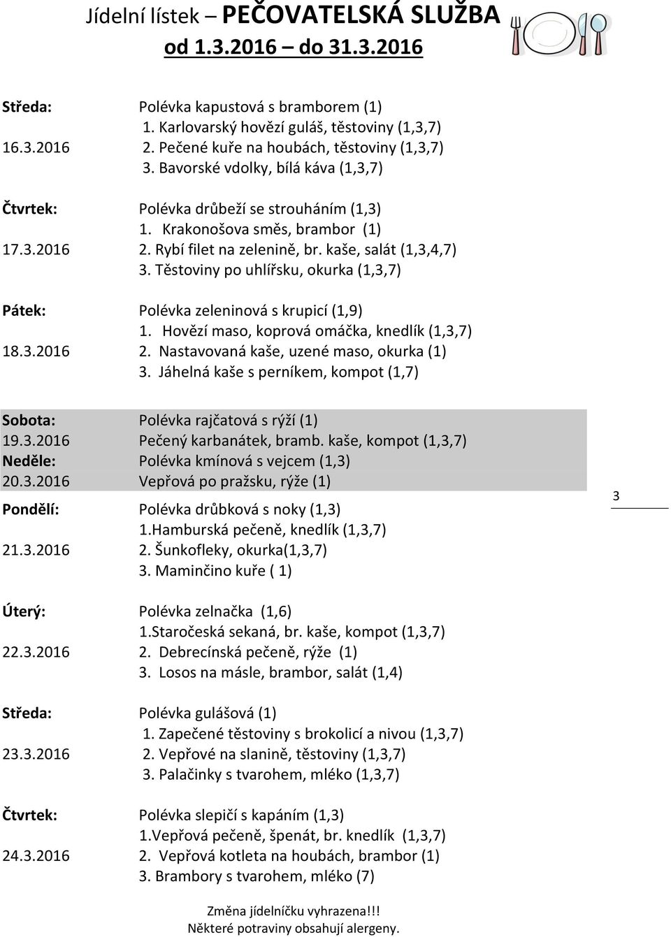 Těstoviny po uhlířsku, okurka (1,3,7) Pátek: Polévka zeleninová s krupicí (1,9) 1. Hovězí maso, koprová omáčka, knedlík (1,3,7) 18.3.2016 2. Nastavovaná kaše, uzené maso, okurka (1) 3.