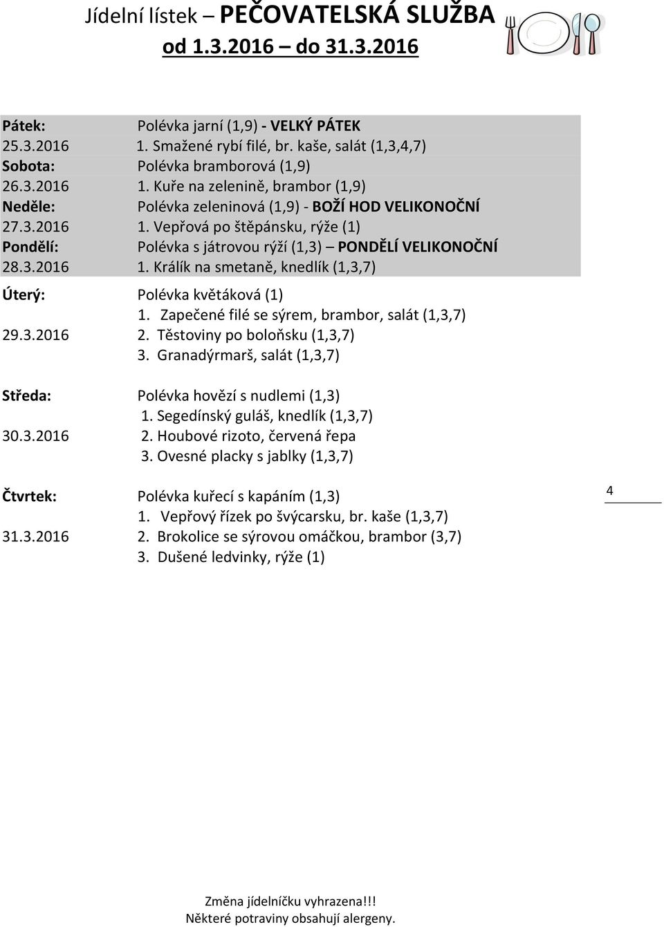 Zapečené filé se sýrem, brambor, salát (1,3,7) 29.3.2016 2. Těstoviny po boloňsku (1,3,7) 3. Granadýrmarš, salát (1,3,7) Středa: Polévka hovězí s nudlemi (1,3) 1. Segedínský guláš, knedlík (1,3,7) 30.