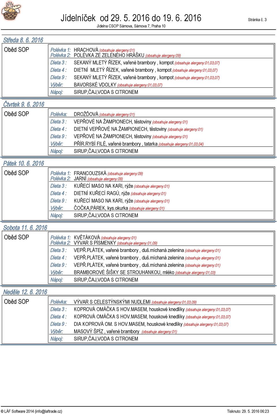 2016 Polévka 1: HRACHOVÁ (obsahuje alergeny:01) Polévka 2: POLÉVKA ZE ZELENÉHO HRÁŠKU (obsahuje alergeny:09) Dieta 3 : SEKANÝ MLETÝ ŘÍZEK, vařené brambory, kompot (obsahuje alergeny:01,03,07) Dieta 4