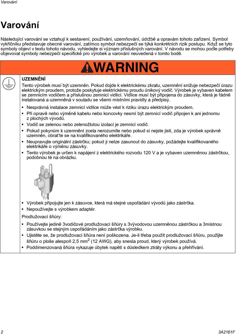 V návodu se mohou podle potøeby objevovat symboly nebezpeèí specifické pro výrobek a varování neuvedená v tomto bodì. WARNING UZEMNÌNÍ Tento výrobek musí být uzemnìn.