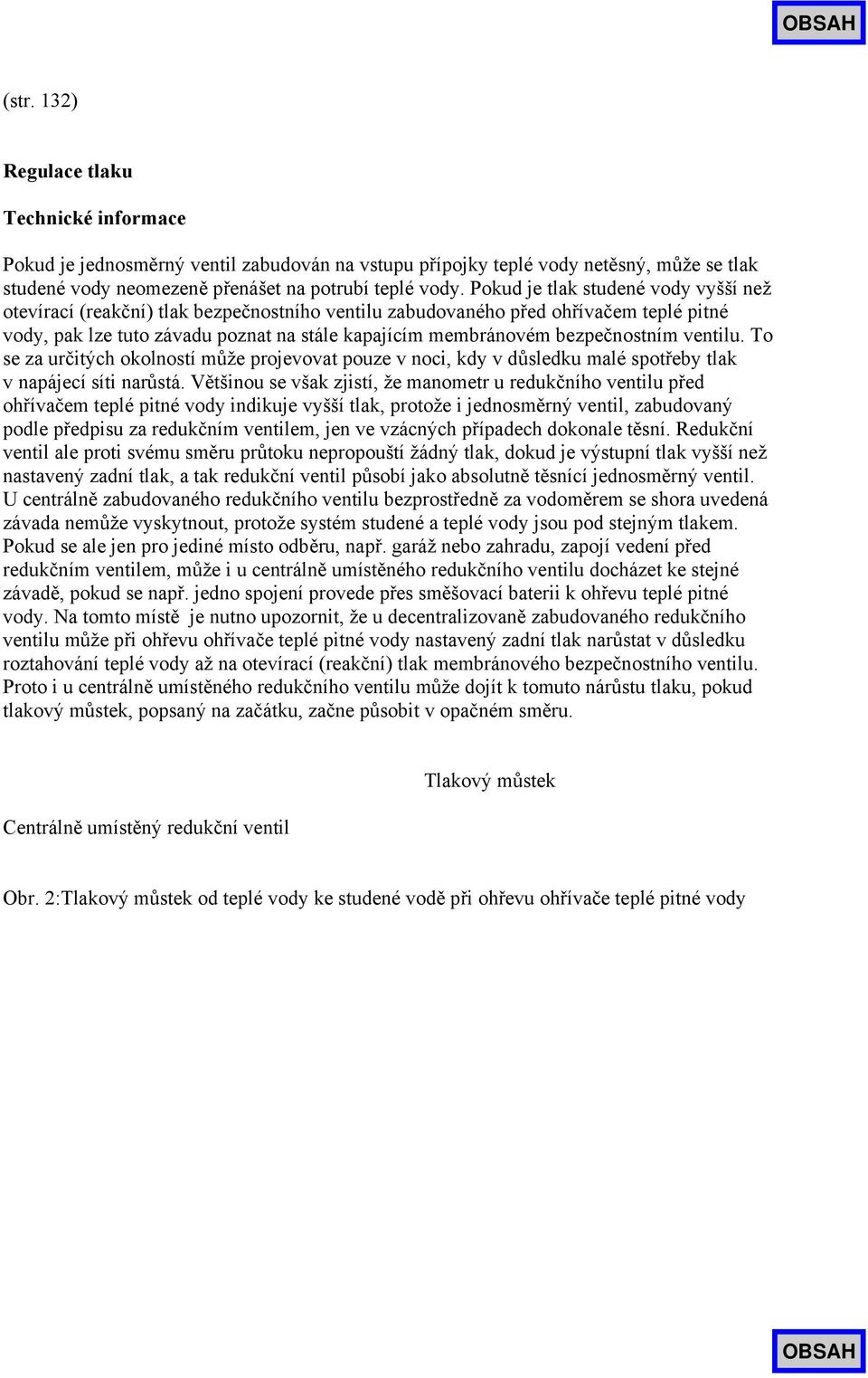 bezpečnostním ventilu. To se za určitých okolností může projevovat pouze v noci, kdy v důsledku malé spotřeby tlak v napájecí síti narůstá.