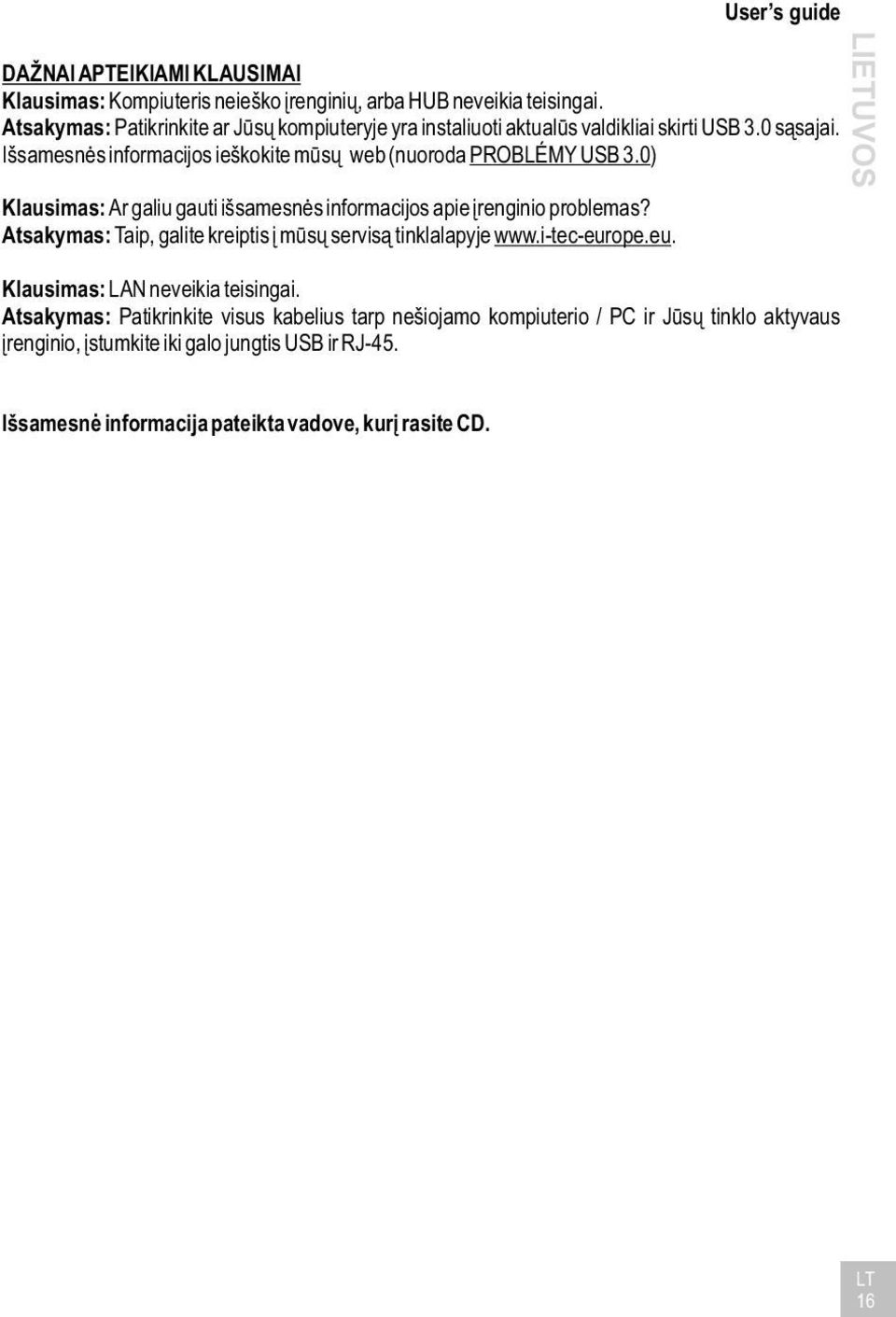 0) Klausimas: Ar galiu gauti išsamesnės informacijos apie įrenginio problemas? Atsakymas: Taip, galite kreiptis į mūsų servisą tinklalapyje www.i-tec-eur