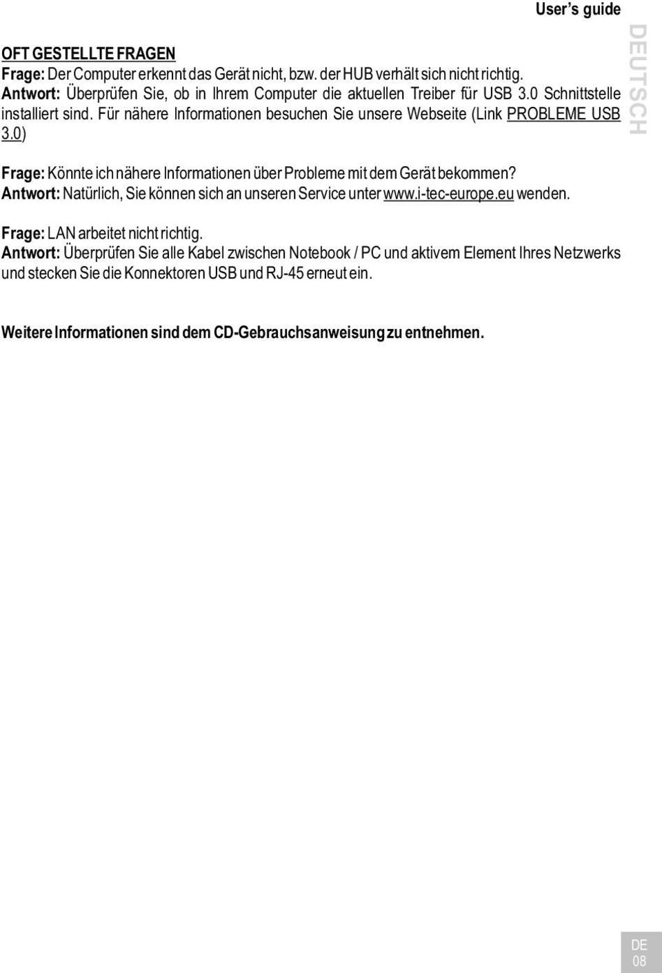 0) Frage: Könnte ich nähere Informationen über Probleme mit dem Gerät bekommen? Antwort: Natürlich, Sie können sich an unseren Service unter www.i-tec-europe.eu wenden.