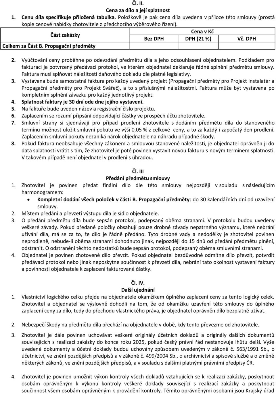 Propagační předměty 2. Vyúčtování ceny proběhne po odevzdání předmětu díla a jeho odsouhlasení objednatelem.