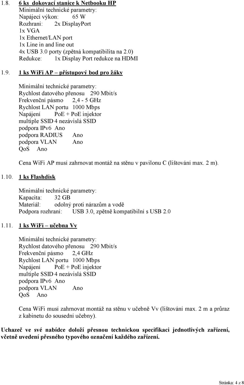 1 ks WiFi AP přístupový bod pro žáky Rychlost datového přenosu 290 Mbit/s Frekvenční pásmo 2,4-5 GHz Rychlost LAN portu 1000 Mbps Napájení PoE + PoE injektor multiple SSID 4 nezávislá SSID podpora