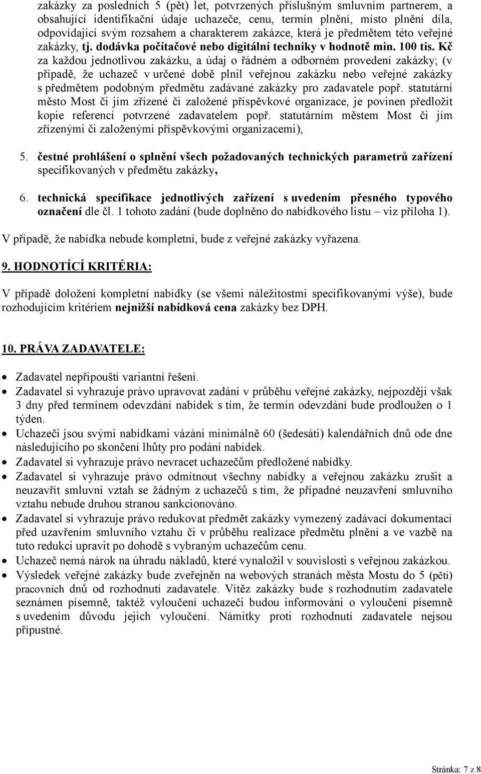 Kč za každou jednotlivou zakázku, a údaj o řádném a odborném provedení zakázky; (v případě, že uchazeč v určené době plnil veřejnou zakázku nebo veřejné zakázky s předmětem podobným předmětu zadávané