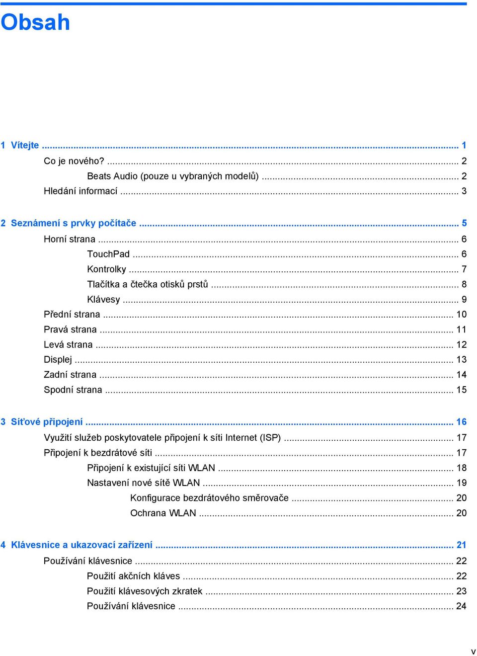 .. 16 Využití služeb poskytovatele připojení k síti Internet (ISP)... 17 Připojení k bezdrátové síti... 17 Připojení k existující síti WLAN... 18 Nastavení nové sítě WLAN.