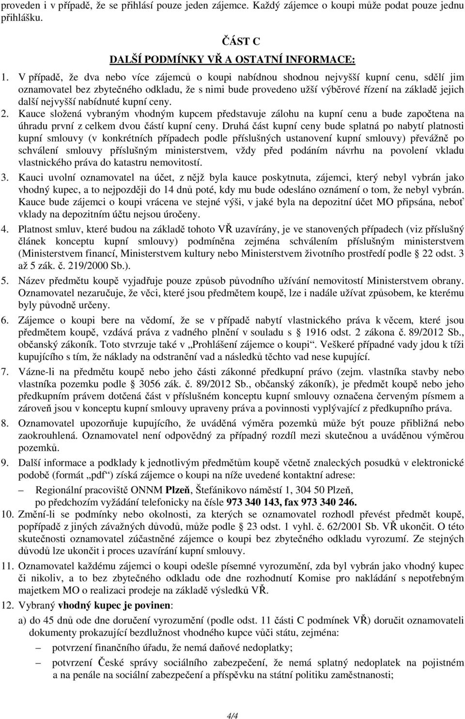 nejvyšší nabídnuté kupní ceny. 2. Kauce složená vybraným vhodným kupcem představuje zálohu na kupní cenu a bude započtena na úhradu první z celkem dvou částí kupní ceny.