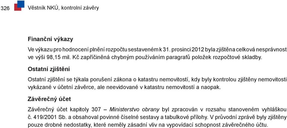 Ostatní zjištění Ostatní zjištění se týkala porušení zákona o katastru nemovitostí, kdy byly kontrolou zjištěny nemovitosti vykázané v účetní závěrce, ale neevidované v katastru