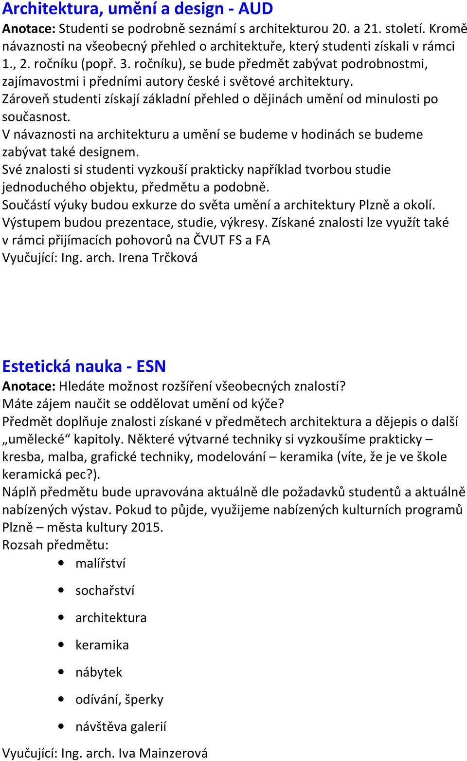 Zároveň studenti získají základní přehled o dějinách umění od minulosti po současnost. V návaznosti na architekturu a umění se budeme v hodinách se budeme zabývat také designem.
