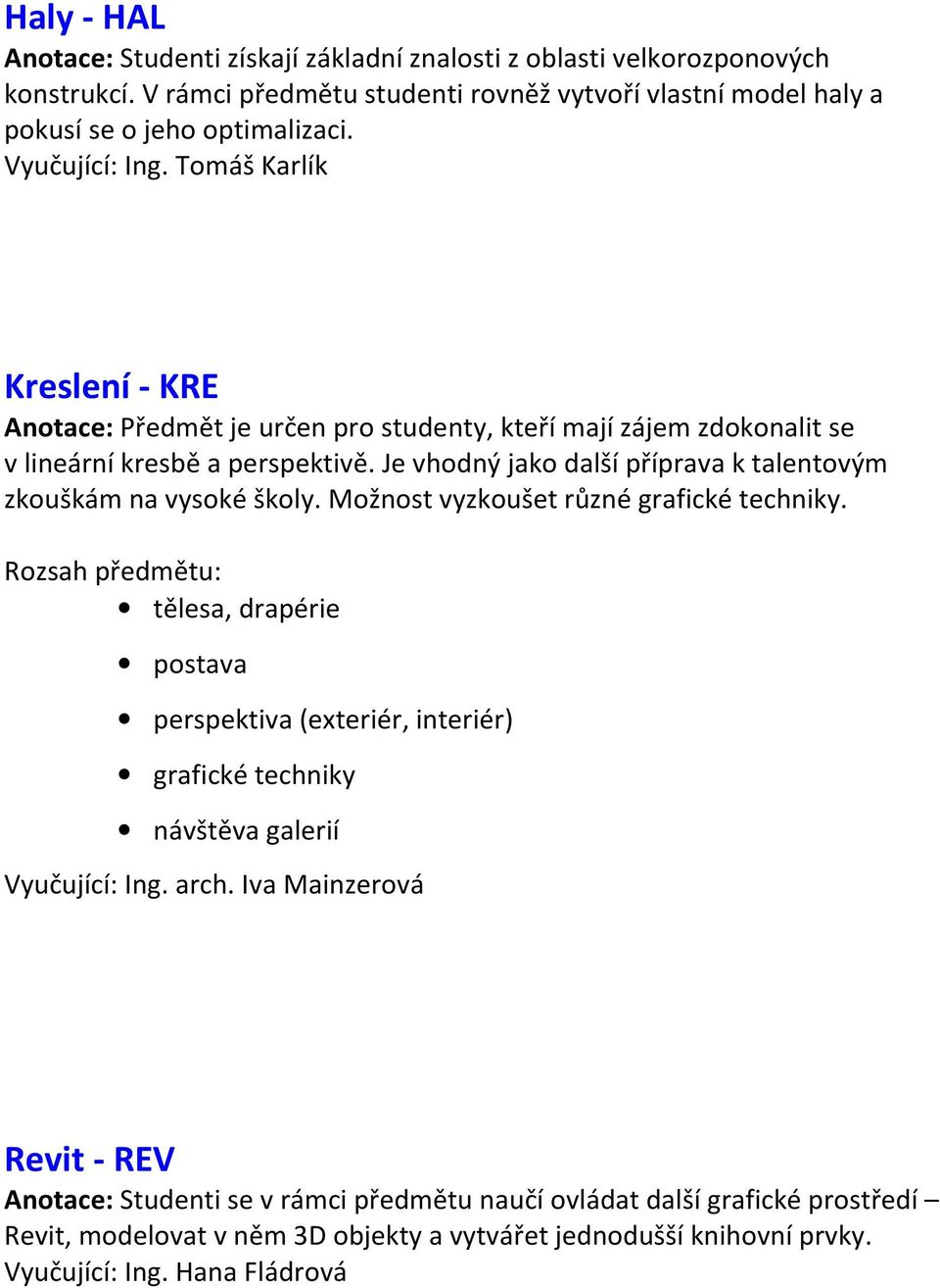 Je vhodný jako další příprava k talentovým zkouškám na vysoké školy. Možnost vyzkoušet různé grafické techniky.