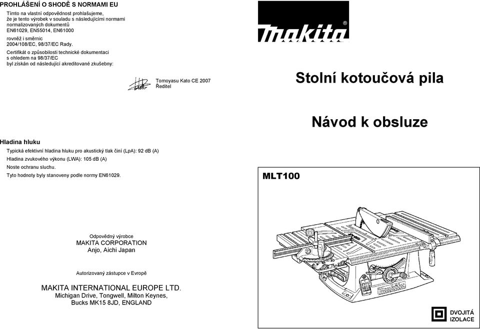 Certifikát o zp sobilosti technické dokumentaci s ohledem na 98/37/EC byl získán od následující akreditované zkušebny: Tomoyasu Kato CE 2007 editel Stolní kotou ová pila Návod k obsluze Hladina hluku