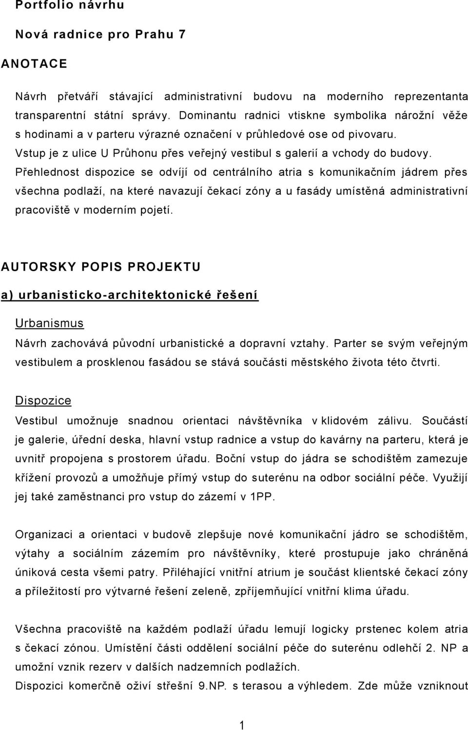 Přehlednost dispozice se odvíjí od centrálního atria s komunikačním jádrem přes všechna podlaží, na které navazují čekací zóny a u fasády umístěná administrativní pracoviště v moderním pojetí.