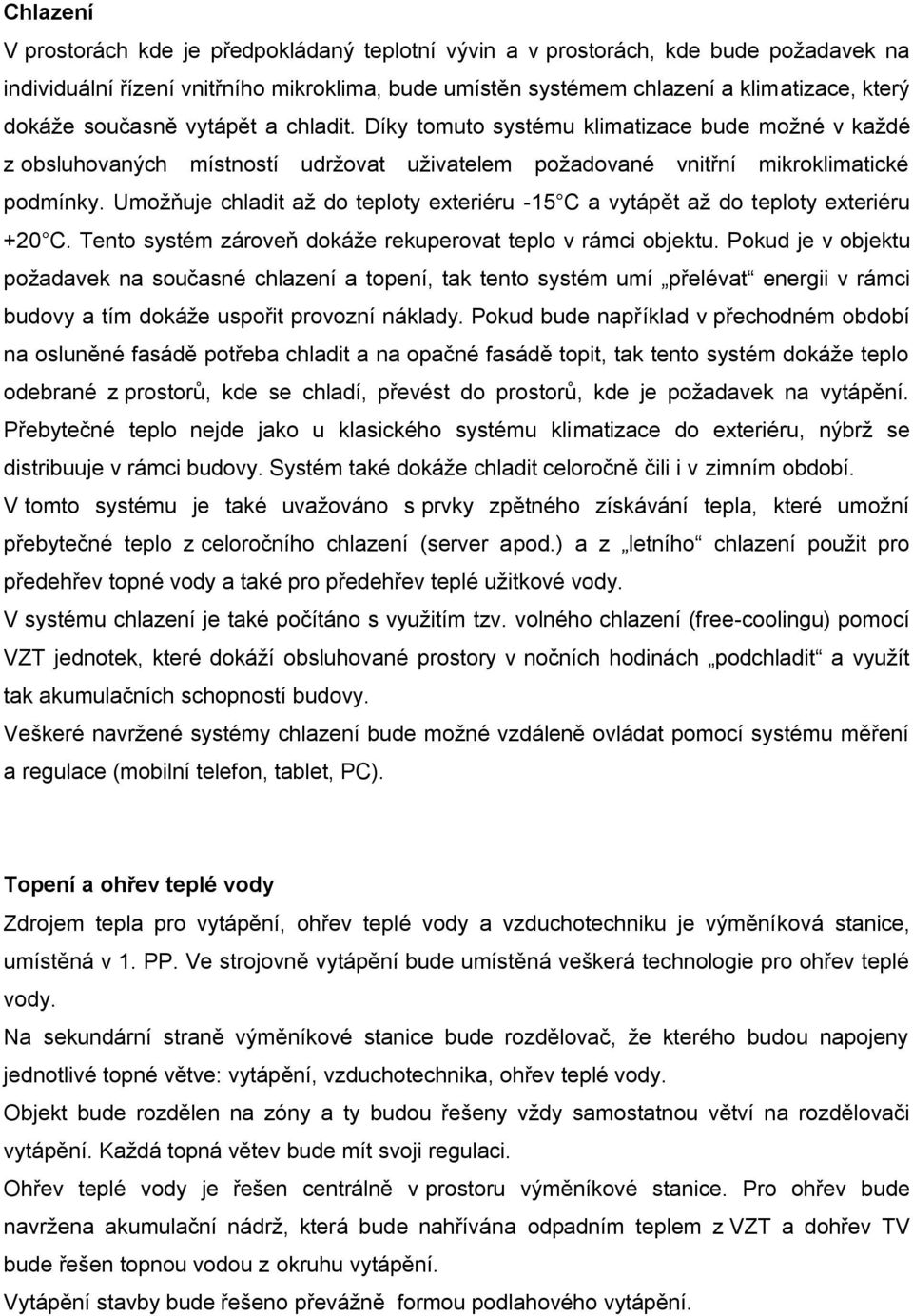 Umožňuje chladit až do teploty exteriéru -15 C a vytápět až do teploty exteriéru +20 C. Tento systém zároveň dokáže rekuperovat teplo v rámci objektu.