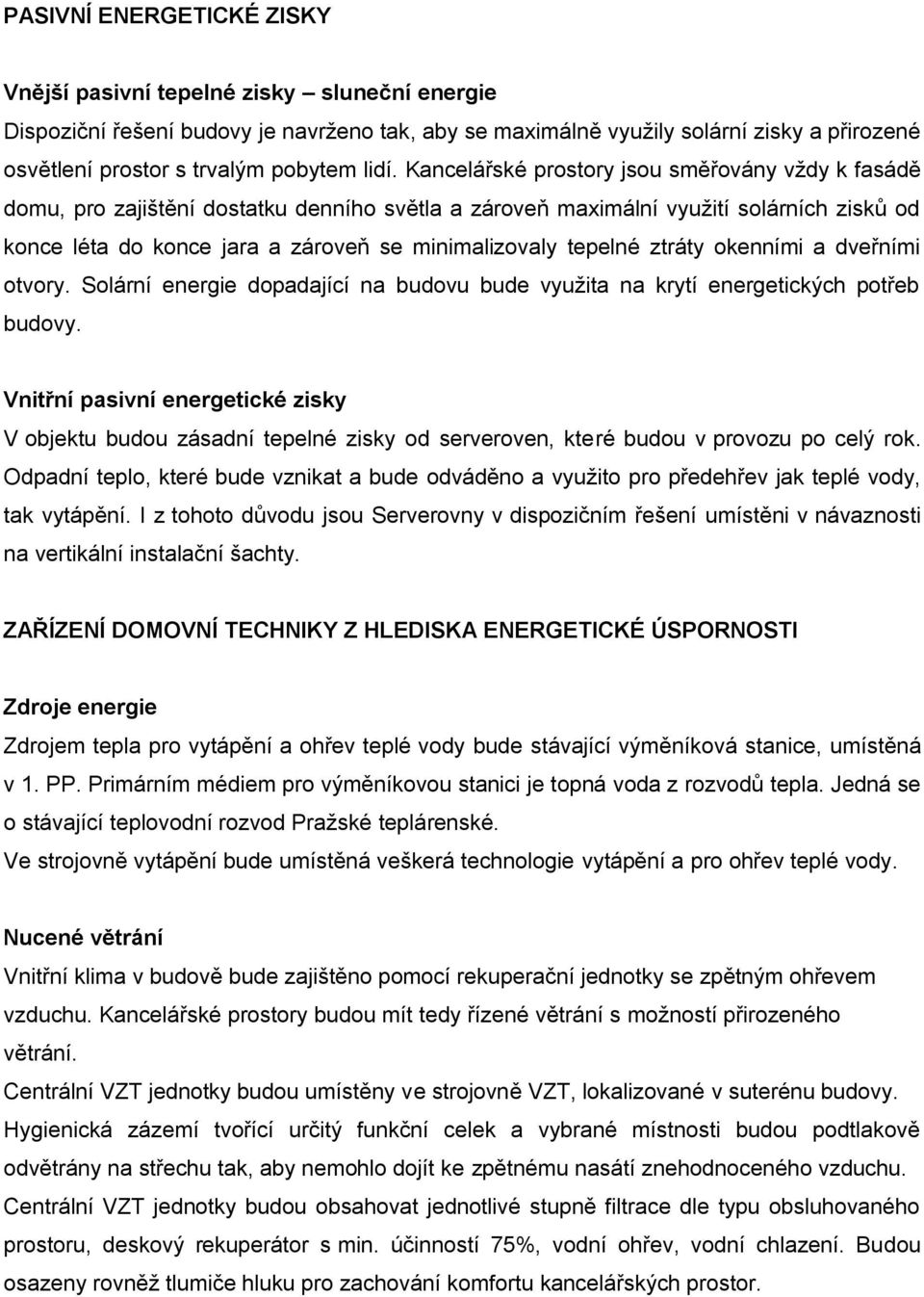 Kancelářské prostory jsou směřovány vždy k fasádě domu, pro zajištění dostatku denního světla a zároveň maximální využití solárních zisků od konce léta do konce jara a zároveň se minimalizovaly