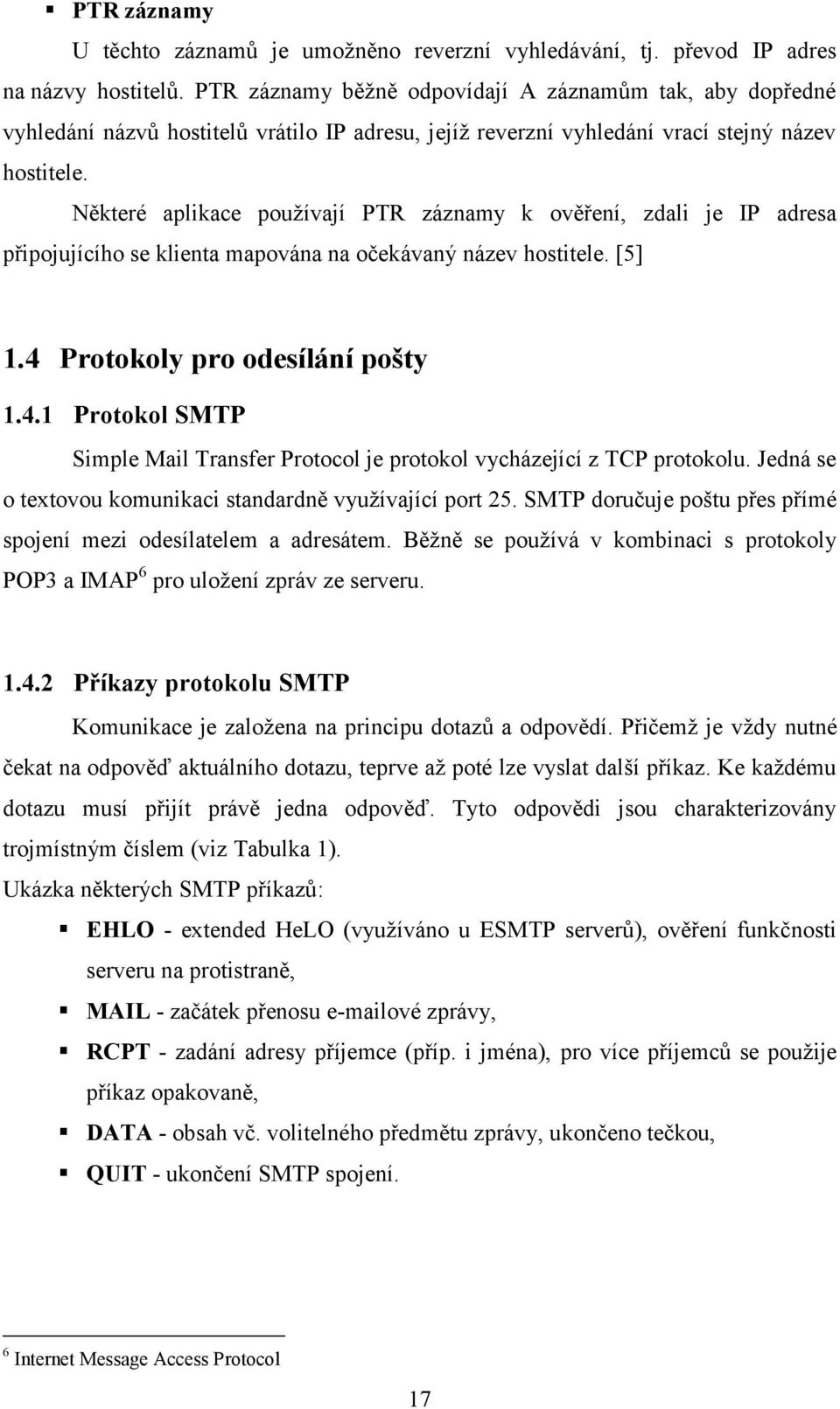 Některé aplikace používají PTR záznamy k ověření, zdali je IP adresa připojujícího se klienta mapována na očekávaný název hostitele. [5] 1.4 