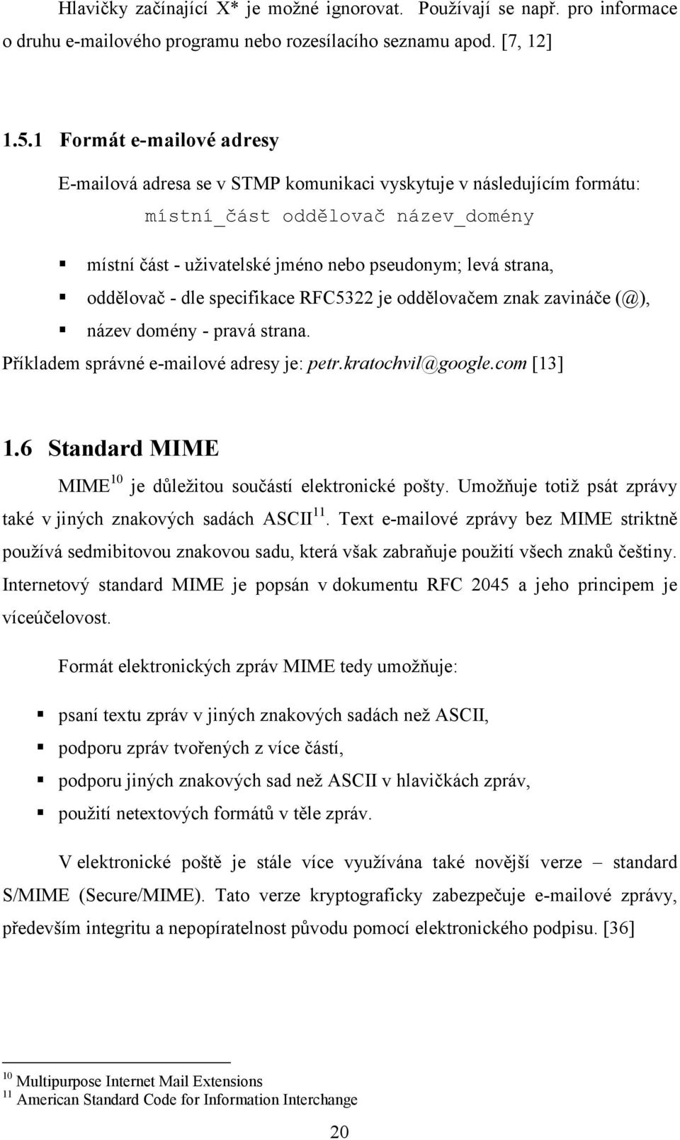 oddělovač - dle specifikace RFC5322 je oddělovačem znak zavináče (@), název domény - pravá strana. Příkladem správné e-mailové adresy je: petr.kratochvil@google.com [13] 1.