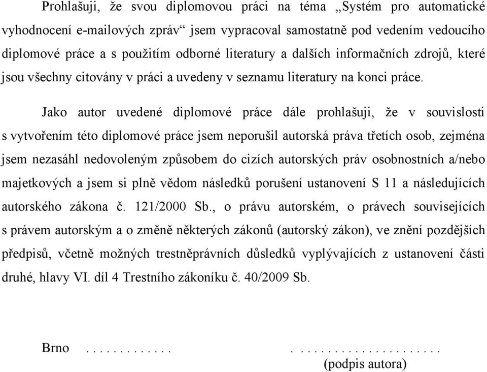 Jako autor uvedené diplomové práce dále prohlašuji, že v souvislosti s vytvořením této diplomové práce jsem neporušil autorská práva třetích osob, zejména jsem nezasáhl nedovoleným způsobem do cizích